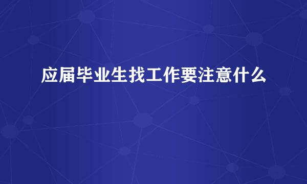 应届毕业生找工作要注意什么