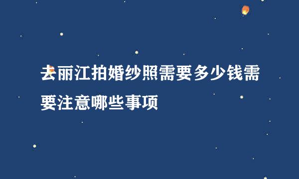 去丽江拍婚纱照需要多少钱需要注意哪些事项