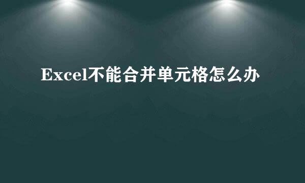 Excel不能合并单元格怎么办