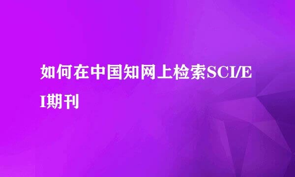 如何在中国知网上检索SCI/EI期刊