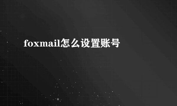 foxmail怎么设置账号