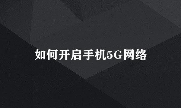 如何开启手机5G网络