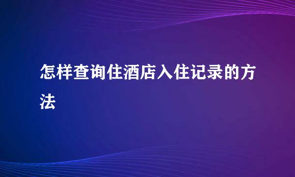 怎样查询住酒店入住记录的方法