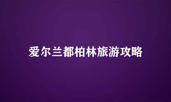 爱尔兰都柏林旅游攻略