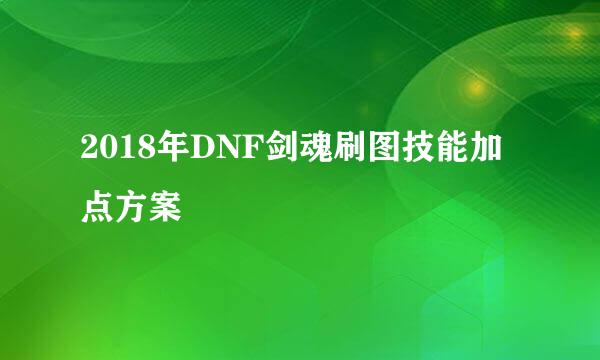 2018年DNF剑魂刷图技能加点方案