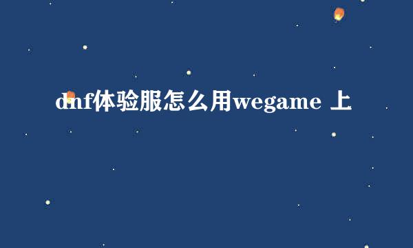 dnf体验服怎么用wegame 上