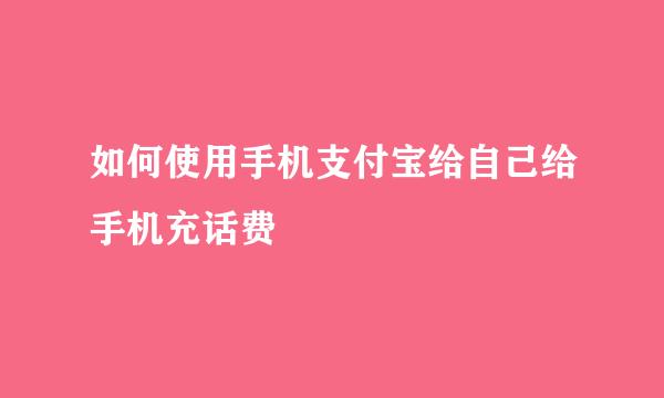 如何使用手机支付宝给自己给手机充话费