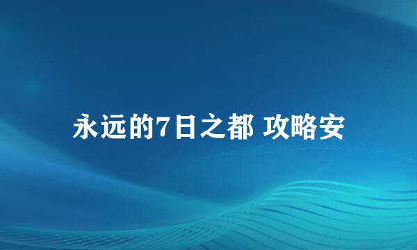 永远的7日之都 攻略安