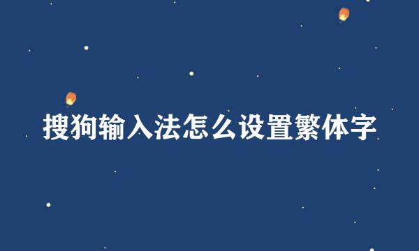 搜狗输入法怎么设置繁体字