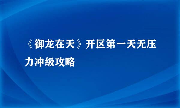 《御龙在天》开区第一天无压力冲级攻略