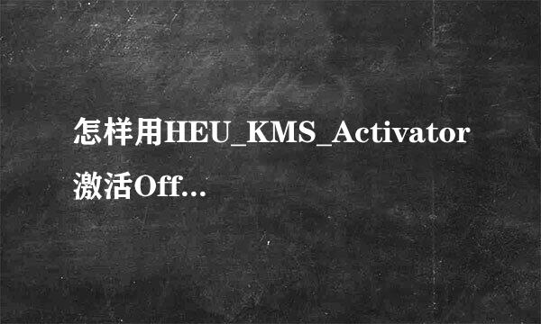 怎样用HEU_KMS_Activator激活Office2013 VOL版