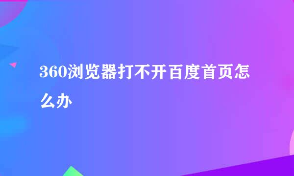 360浏览器打不开百度首页怎么办