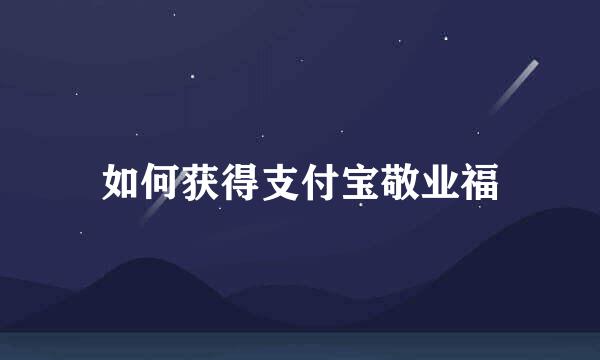 如何获得支付宝敬业福