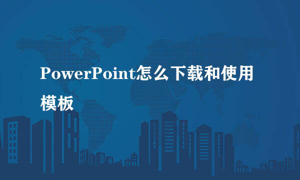 PowerPoint怎么下载和使用模板