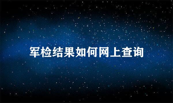 军检结果如何网上查询