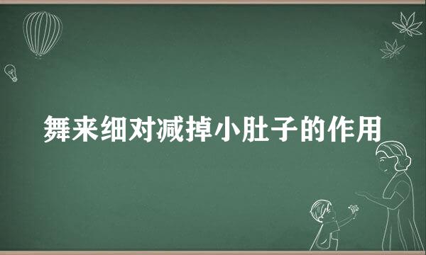 舞来细对减掉小肚子的作用