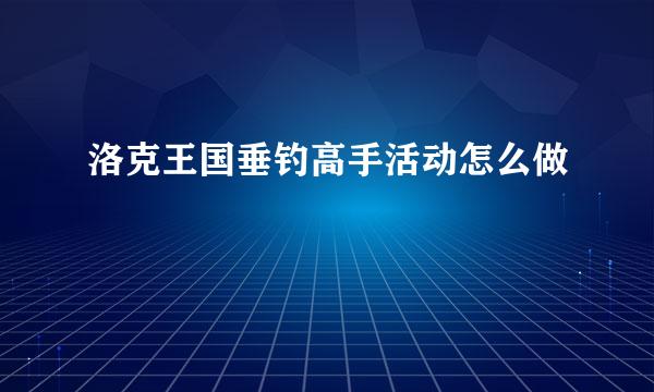 洛克王国垂钓高手活动怎么做