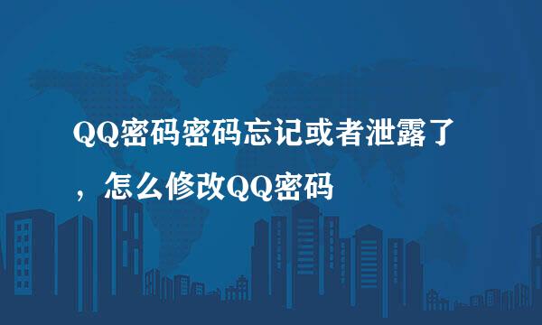 QQ密码密码忘记或者泄露了，怎么修改QQ密码