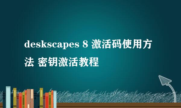 deskscapes 8 激活码使用方法 密钥激活教程