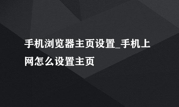 手机浏览器主页设置_手机上网怎么设置主页