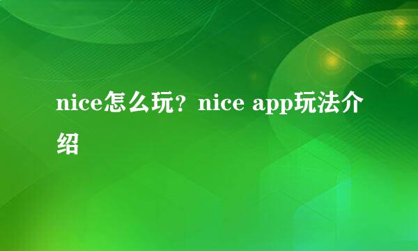 nice怎么玩？nice app玩法介绍