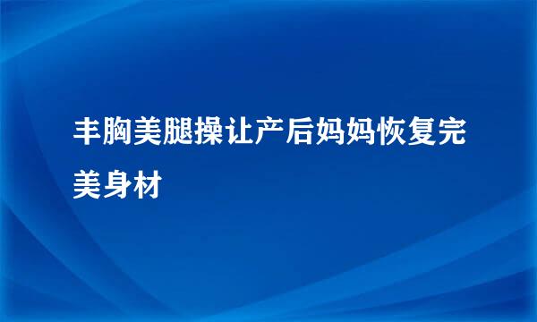 丰胸美腿操让产后妈妈恢复完美身材