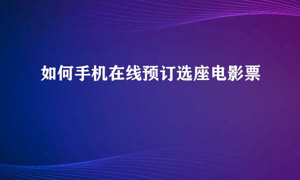 如何手机在线预订选座电影票