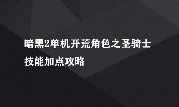 暗黑2单机开荒角色之圣骑士技能加点攻略