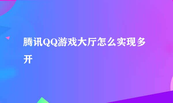 腾讯QQ游戏大厅怎么实现多开