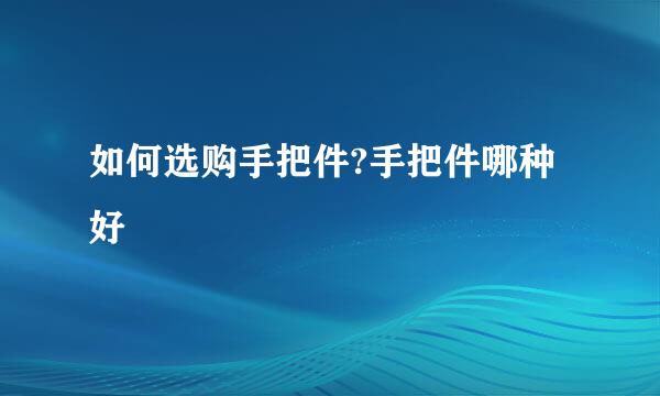 如何选购手把件?手把件哪种好