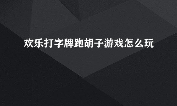 欢乐打字牌跑胡子游戏怎么玩