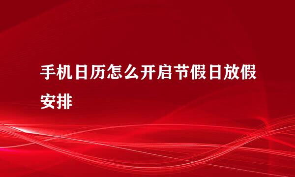 手机日历怎么开启节假日放假安排