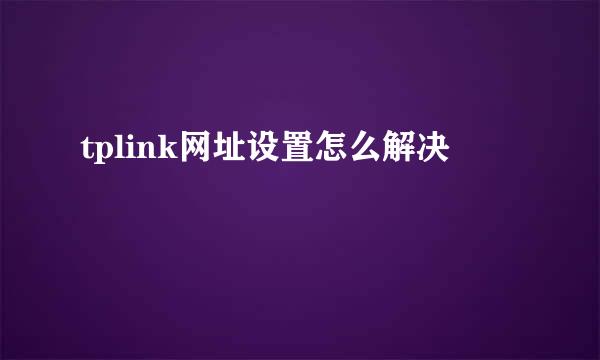 tplink网址设置怎么解决