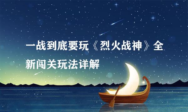 一战到底要玩《烈火战神》全新闯关玩法详解