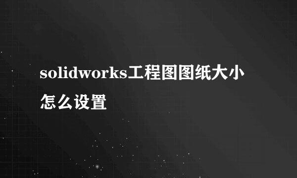 solidworks工程图图纸大小怎么设置