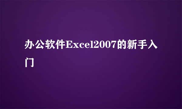 办公软件Excel2007的新手入门