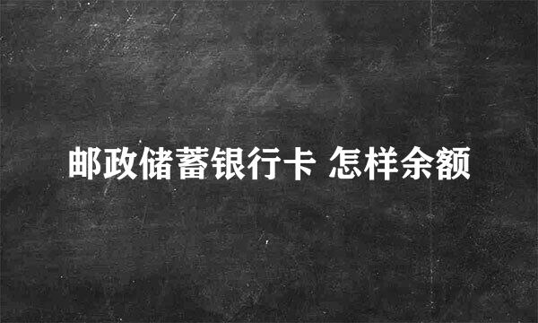 邮政储蓄银行卡 怎样余额