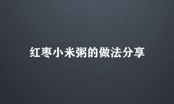 红枣小米粥的做法分享