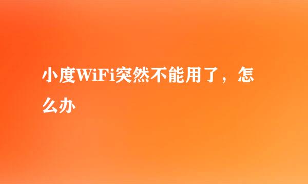 小度WiFi突然不能用了，怎么办