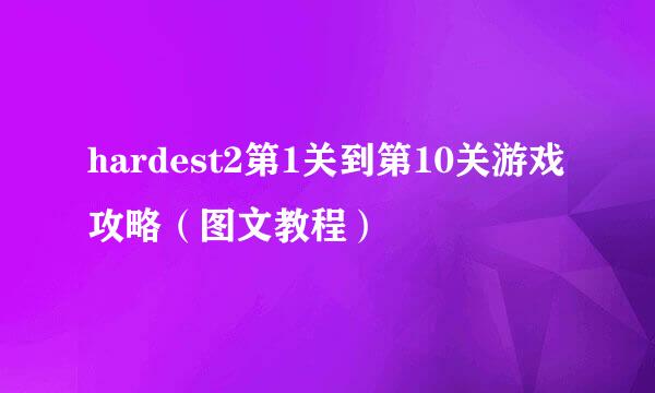 hardest2第1关到第10关游戏攻略（图文教程）