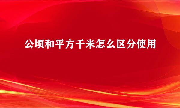 公顷和平方千米怎么区分使用