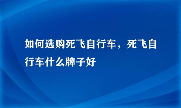 如何选购死飞自行车，死飞自行车什么牌子好