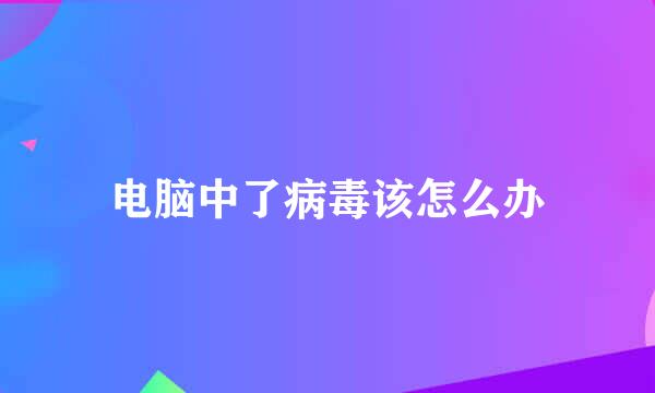 电脑中了病毒该怎么办