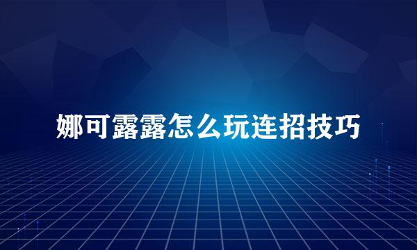 娜可露露怎么玩连招技巧