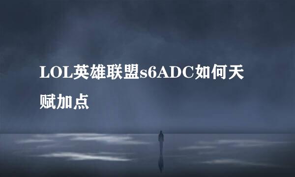 LOL英雄联盟s6ADC如何天赋加点