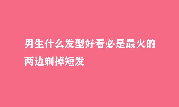 男生什么发型好看必是最火的两边剃掉短发