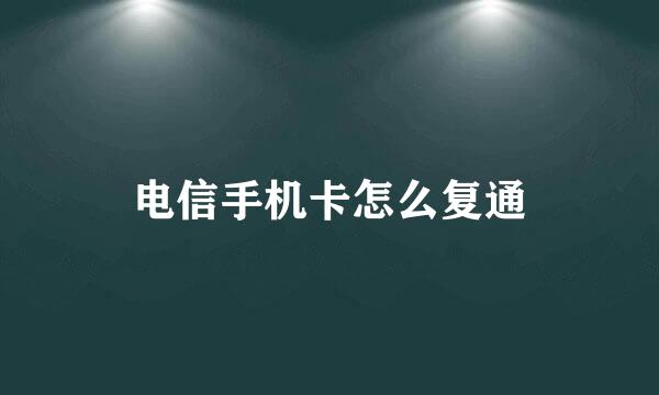 电信手机卡怎么复通