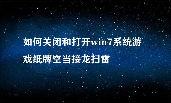 如何关闭和打开win7系统游戏纸牌空当接龙扫雷