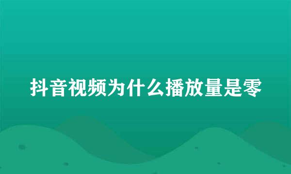 抖音视频为什么播放量是零