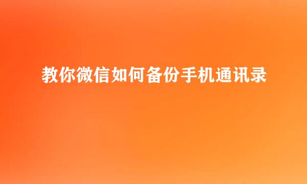 教你微信如何备份手机通讯录